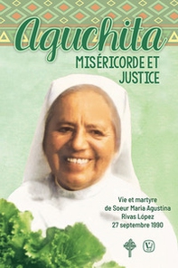 Aguchita misericorde et justice. Vie et martyre de Soeur Maria Agustina Rivas Lopez 27 septembre 1990 - Librerie.coop
