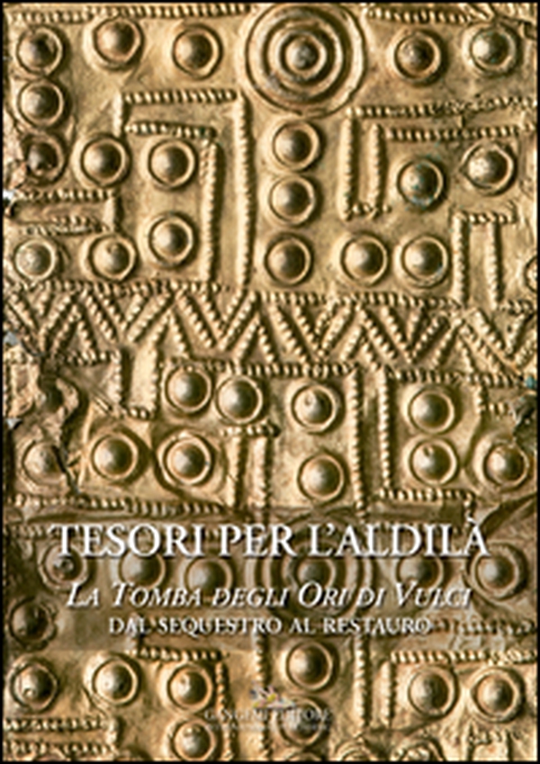 Tesori per l'aldilà. La Tomba degli Ori di Vulci. Dal sequestro al restauro - Librerie.coop Tesori per l'aldilà. La Tomba degli Ori di Vulci. Dal sequestro al restauro - Librerie.coop