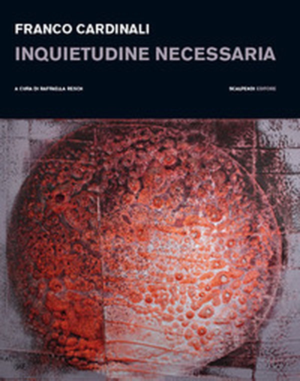 Franco Cardinali. Inquietudine necessaria. Catalogo della mostra (Milano, 11 gennaio-14 febbraio 2019) - Librerie.coop Franco Cardinali. Inquietudine necessaria. Catalogo della mostra (Milano, 11 gennaio-14 febbraio 2019) - Librerie.coop
