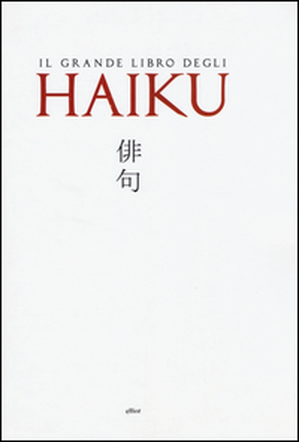 Il grande libro degli Haiku. Testo giapponese a fronte - Librerie.coop Il grande libro degli Haiku. Testo giapponese a fronte - Librerie.coop