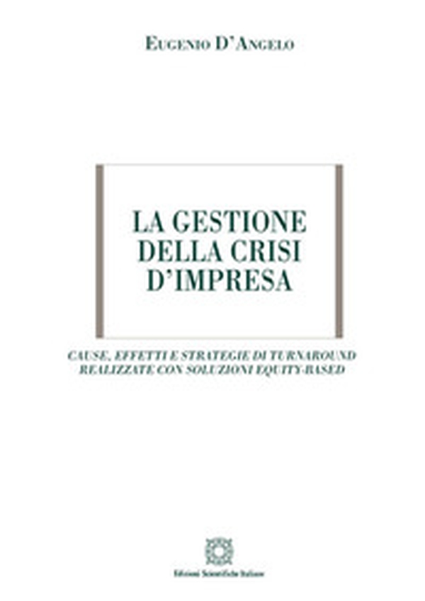 La gestione della crisi d'impresa. Cause, effetti e strategie di turnaround realizzate con soluzioni equity-based - Librerie.coop La gestione della crisi d'impresa. Cause, effetti e strategie di turnaround realizzate con soluzioni equity-based - Librerie.coop