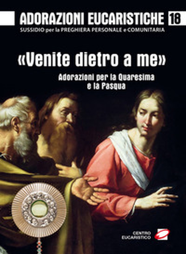Adorazioni eucaristiche. «Venite dietro a me». Adorazioni per la Quaresima e la Pasqua - Librerie.coop Adorazioni eucaristiche. «Venite dietro a me». Adorazioni per la Quaresima e la Pasqua - Librerie.coop