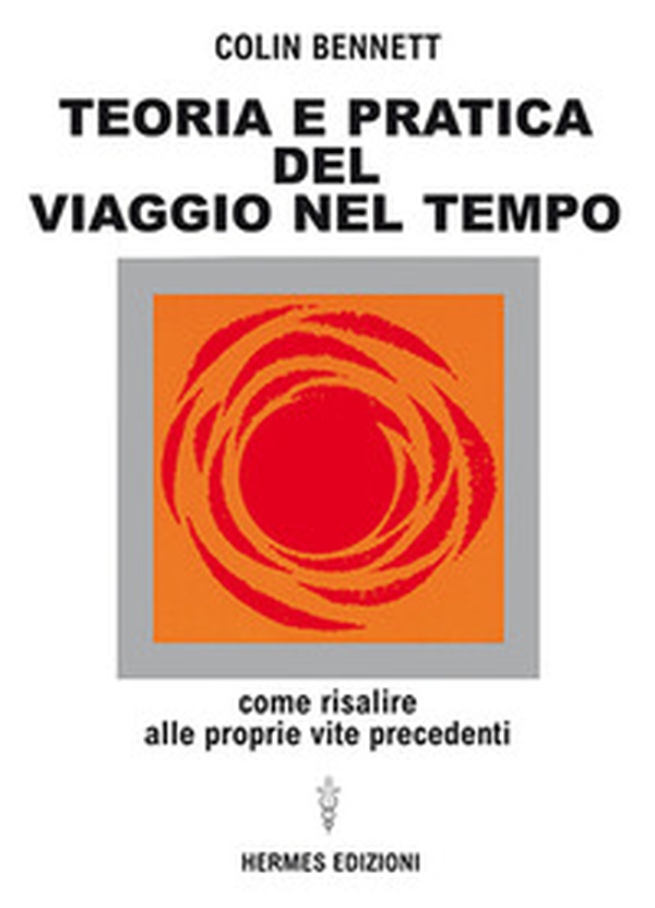 Teoria e pratica del viaggio nel tempo. Come risalire alle proprie vite anteriori - Librerie.coop Teoria e pratica del viaggio nel tempo. Come risalire alle proprie vite anteriori - Librerie.coop