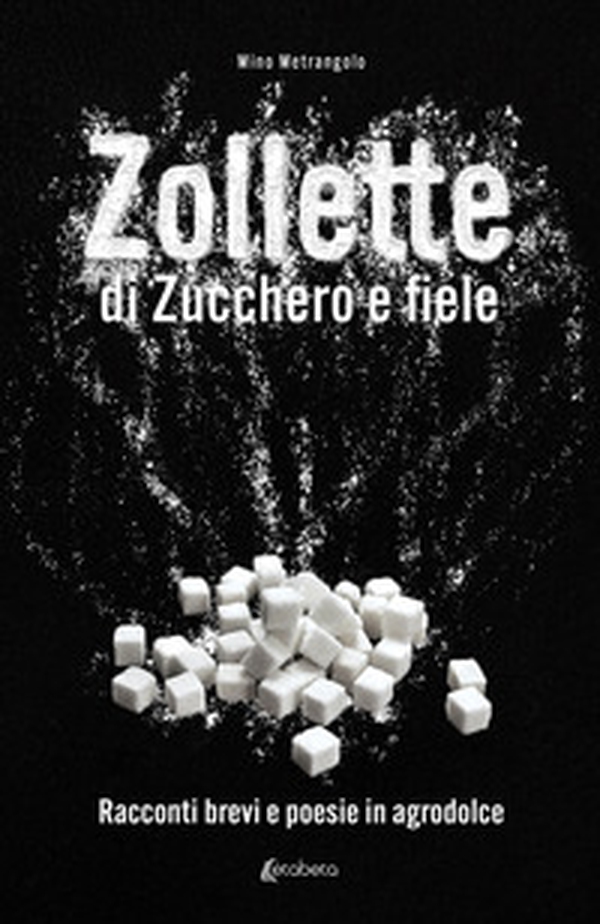 Zollette di zucchero e fiele. Racconti brevi e poesie in agrodolce - Librerie.coop Zollette di zucchero e fiele. Racconti brevi e poesie in agrodolce - Librerie.coop