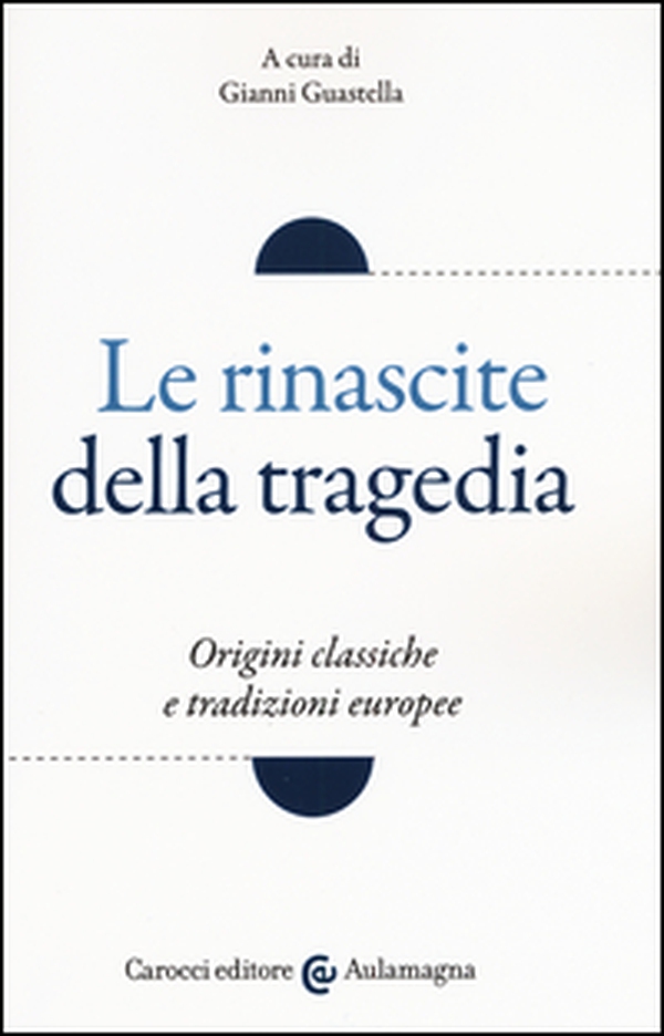 Le rinascite della tragedia. Origini classiche e tradizioni europee - Librerie.coop Le rinascite della tragedia. Origini classiche e tradizioni europee - Librerie.coop