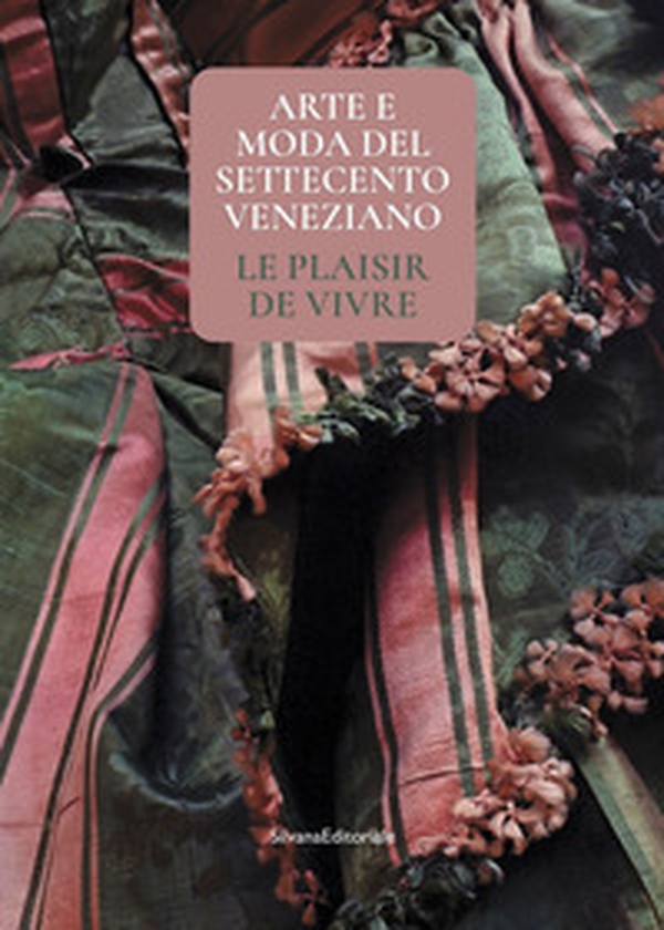 Arte e moda del Settecento veneziano. Le plaisir de vivre - Librerie.coop Arte e moda del Settecento veneziano. Le plaisir de vivre - Librerie.coop