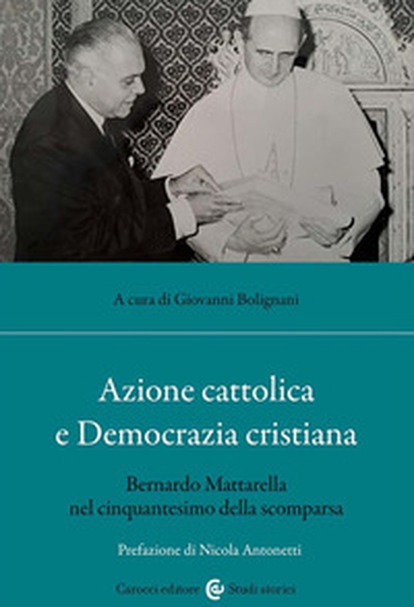 Azione cattolica e Democrazia cristiana. Bernardo Mattarella nel cinquantesimo della scomparsa - Librerie.coop Azione cattolica e Democrazia cristiana. Bernardo Mattarella nel cinquantesimo della scomparsa - Librerie.coop