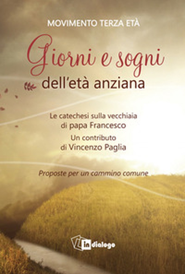 Giorni e sogni dell'età anziana. La catechesi sulla vecchiaia di papa Francesco. Proposte per un cammino comune - Librerie.coop Giorni e sogni dell'età anziana. La catechesi sulla vecchiaia di papa Francesco. Proposte per un cammino comune - Librerie.coop