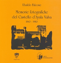 Memorie fotografiche del castello d'Ayala Valva 1840-1980 - Librerie.coop