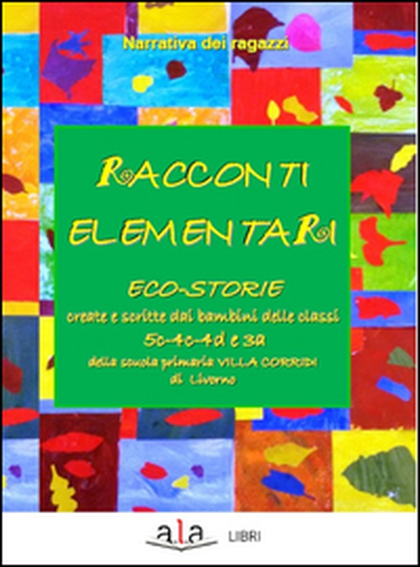 Racconti elementari. Eco-storie create e scritte dai bambini delle classi 5C-4C-4D e 3A di una scuola primaria Villa Corridi di Livorno - Librerie.coop Racconti elementari. Eco-storie create e scritte dai bambini delle classi 5C-4C-4D e 3A di una scuola primaria Villa Corridi di Livorno - Librerie.coop
