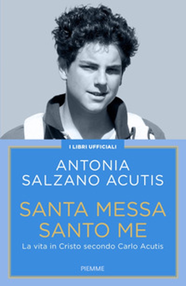 Santa Messa santo me. La vita in Cristo secondo Carlo Acutis - Librerie.coop Santa Messa santo me. La vita in Cristo secondo Carlo Acutis - Librerie.coop