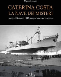 Caterina Costa, la nave dei misteri. Napoli, 28 marzo 1943: cronaca di una tragedia - Librerie.coop