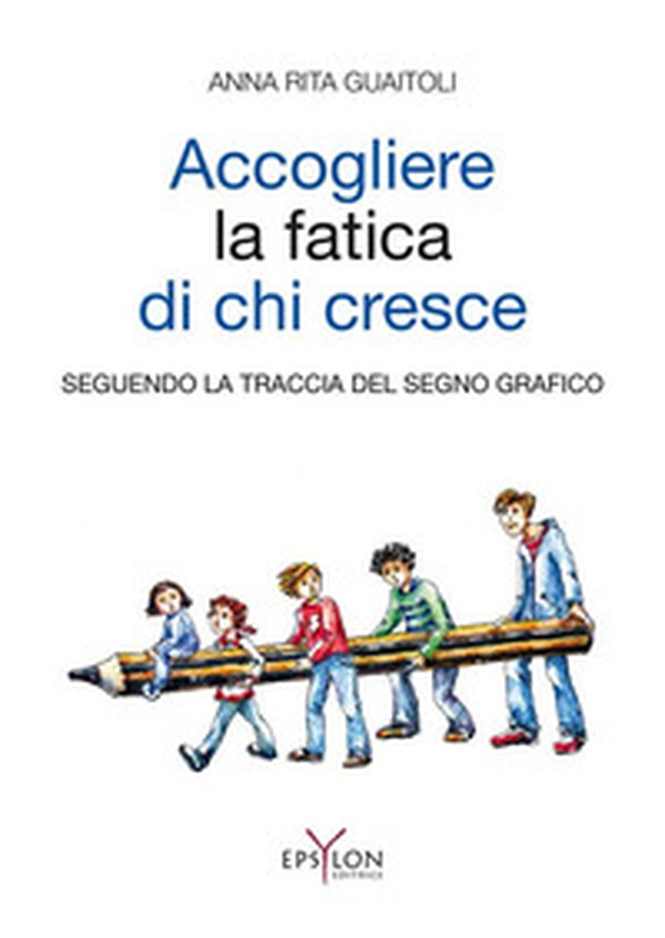 Accogliere la fatica di chi cresce. Seguendo la traccia del segno grafico - Librerie.coop Accogliere la fatica di chi cresce. Seguendo la traccia del segno grafico - Librerie.coop
