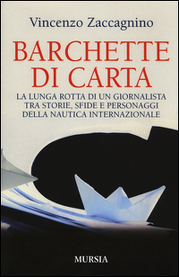 Barchette di carta. La lunga rotta di un giornalista tra storie, sfide e personaggi della nautica internazionale - Librerie.coop Barchette di carta. La lunga rotta di un giornalista tra storie, sfide e personaggi della nautica internazionale - Librerie.coop
