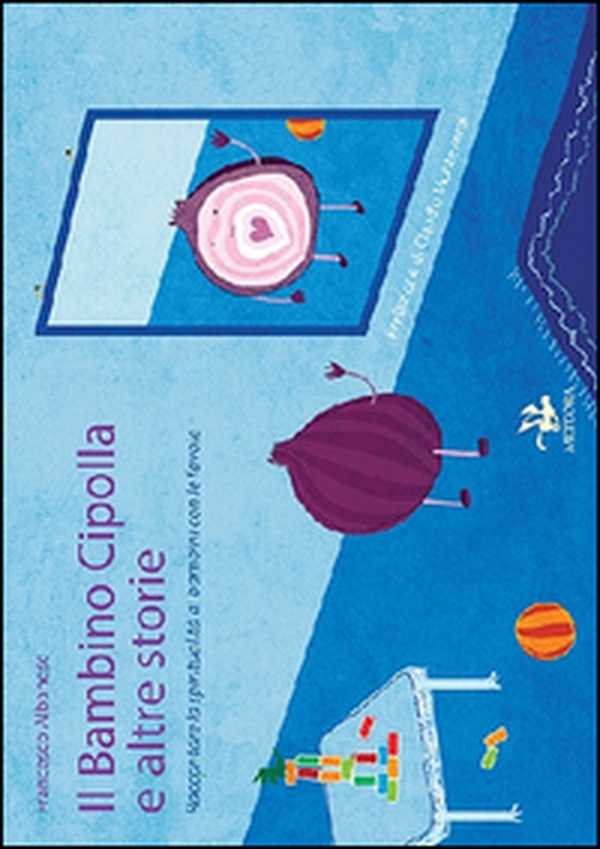 Il bambino cipolla e altre storie. Raccontare la spiritualità ai bambini con le favole - Librerie.coop Il bambino cipolla e altre storie. Raccontare la spiritualità ai bambini con le favole - Librerie.coop