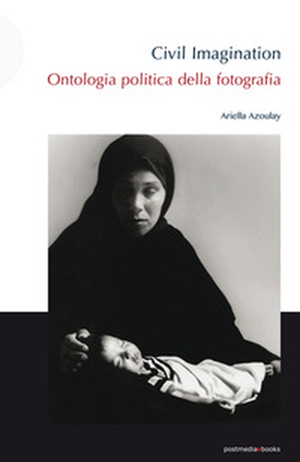 Civil imagination. Ontologia politica della fotografia - Librerie.coop Civil imagination. Ontologia politica della fotografia - Librerie.coop