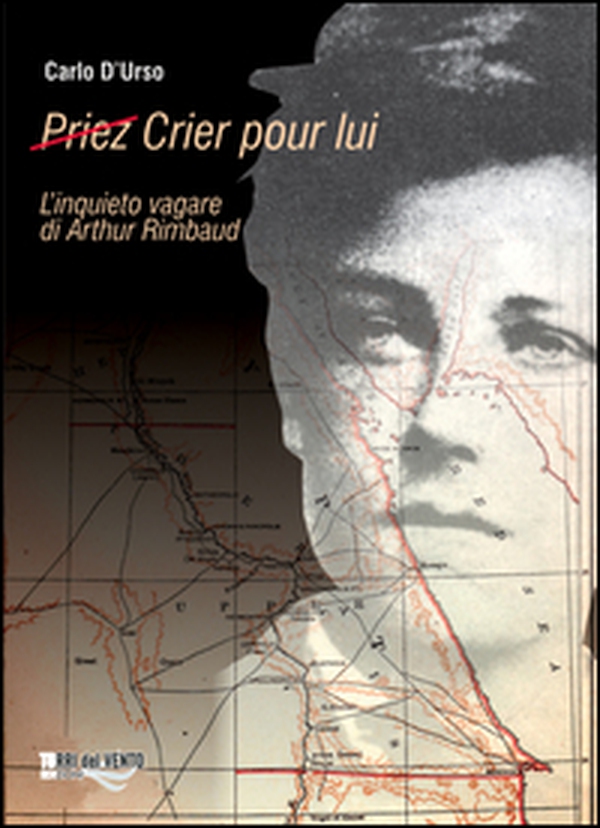 (Priez) crier pour lui. L'inquieto vagare di Arthur Rimbaud - Librerie.coop (Priez) crier pour lui. L'inquieto vagare di Arthur Rimbaud - Librerie.coop