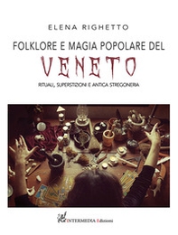 Folklore e magia popolare del Veneto. Rituali, superstizioni e antica stregoneria - Librerie.coop
