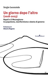 Un giorno dopo l'altro (2018-2023). Napoli e il Mezzogiorno tra populismo, neoriformismo e destra di governo - Librerie.coop