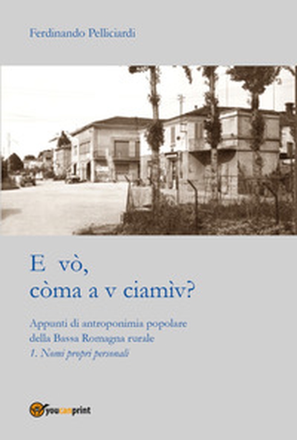 E vò, còma a v ciamìv? Appunti di antroponimia popolare della Bassa Romagna rurale - Librerie.coop E vò, còma a v ciamìv? Appunti di antroponimia popolare della Bassa Romagna rurale - Librerie.coop
