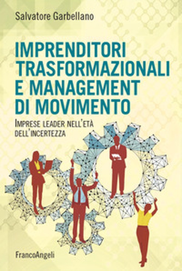 Imprenditori trasformazionali e management di movimento. Imprese leader nell'età dell'incertezza - Librerie.coop Imprenditori trasformazionali e management di movimento. Imprese leader nell'età dell'incertezza - Librerie.coop