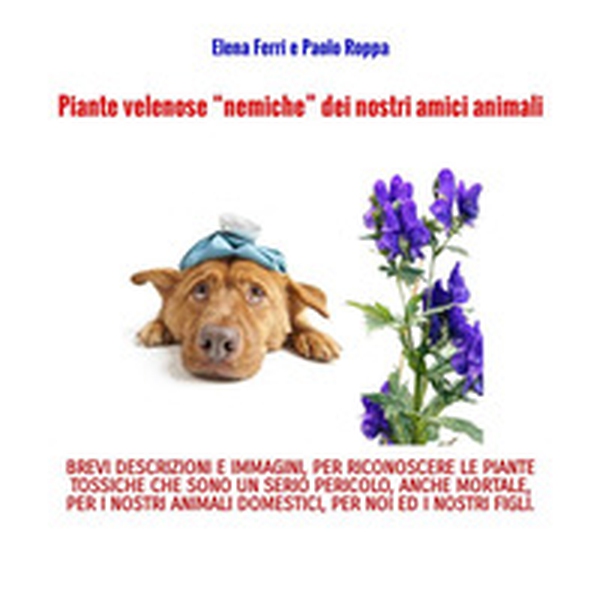 Piante velenose «nemiche» dei nostri amici animali - Librerie.coop Piante velenose «nemiche» dei nostri amici animali - Librerie.coop
