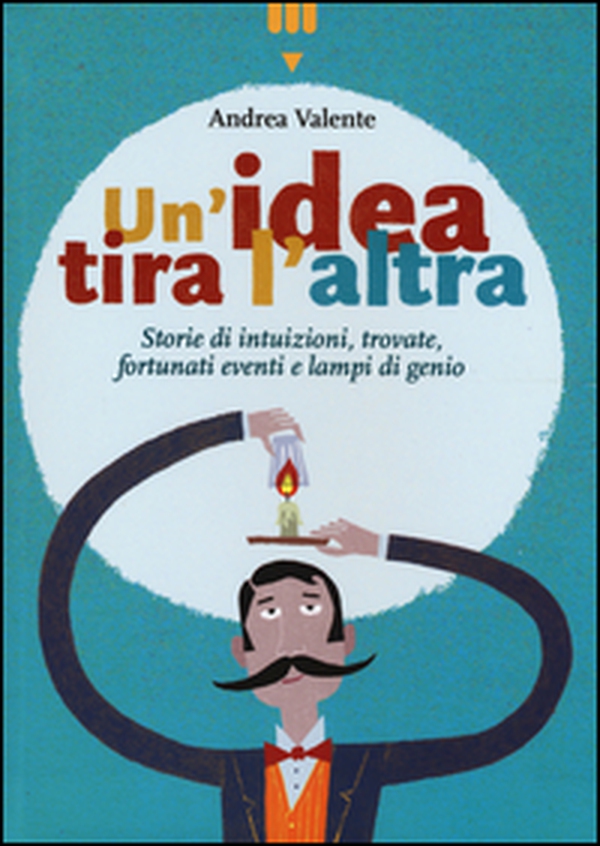 Un'idea tira l'altra. Storie di intuizioni, trovate, fortunati eventi e lampi di genio - Librerie.coop Un'idea tira l'altra. Storie di intuizioni, trovate, fortunati eventi e lampi di genio - Librerie.coop
