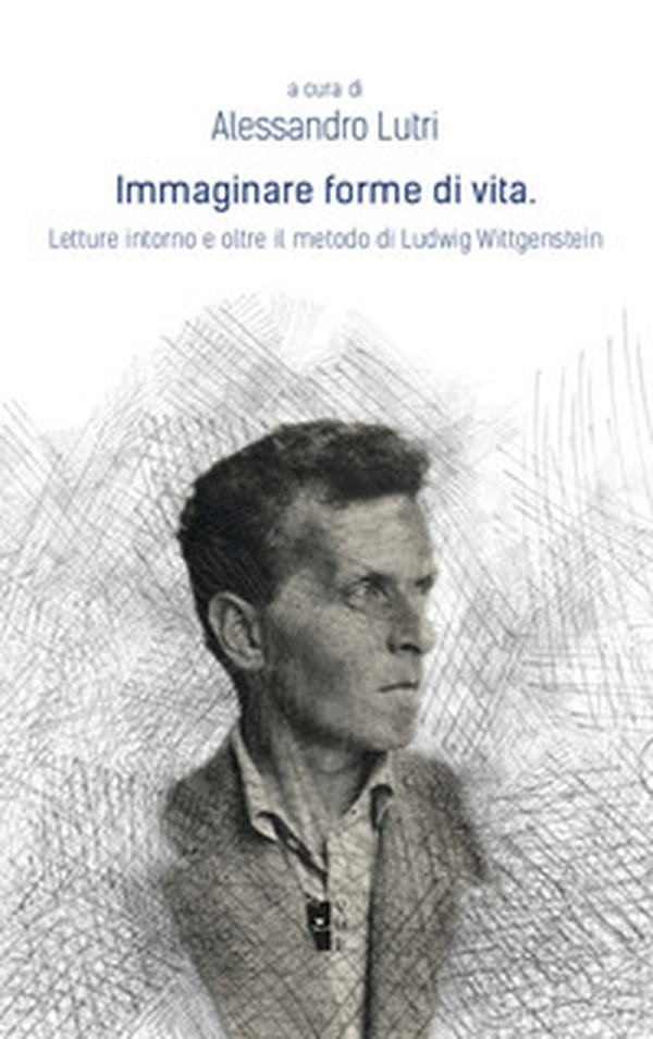 Immaginare forme di vita. Letture intorno e oltre il metodo di Ludwig Wittgenstein - Librerie.coop Immaginare forme di vita. Letture intorno e oltre il metodo di Ludwig Wittgenstein - Librerie.coop
