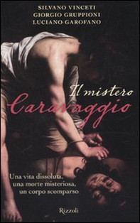 Il mistero Caravaggio. Una vita dissoluta, una morte misteriosa, un corpo scomparso - Librerie.coop