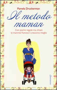 Il metodo maman. Con poche regole ma chiare le mamme francesi li crescono meglio - Librerie.coop