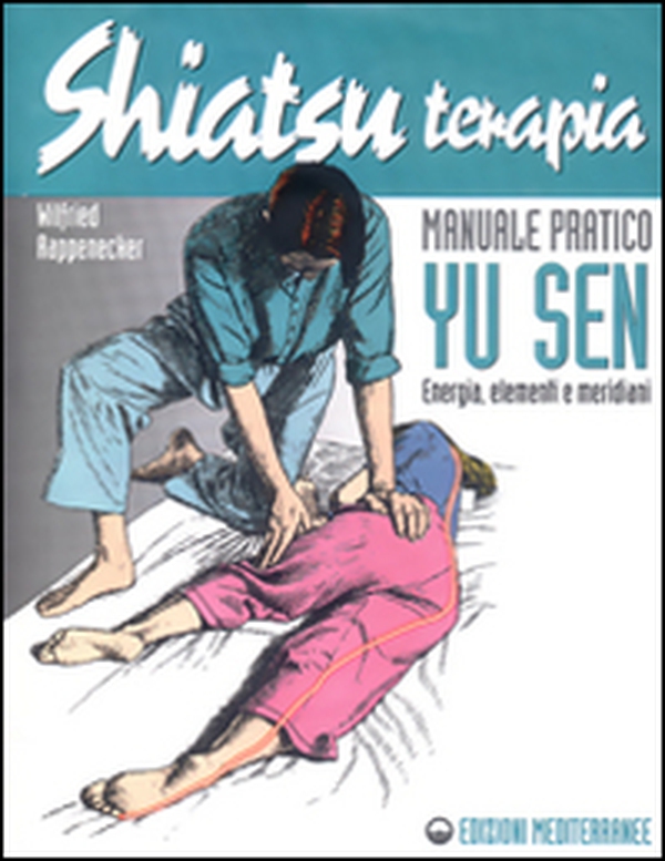 Shiatsuterapia. Yu sen. Energia, elementi e meridiani. Manuale pratico - Librerie.coop Shiatsuterapia. Yu sen. Energia, elementi e meridiani. Manuale pratico - Librerie.coop