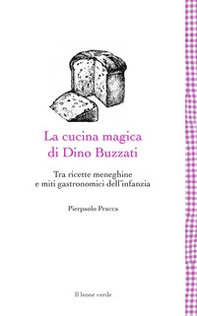 La cucina magica di Dino Buzzati. Tra ricette meneghine e miti gastronomici dell'infanzia - Librerie.coop