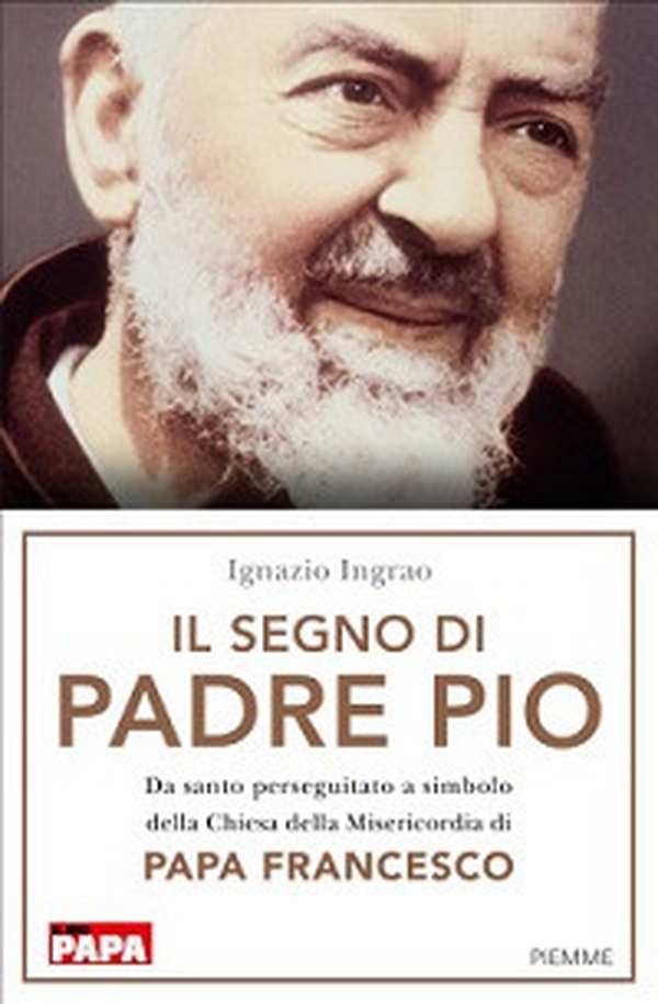 Il segno di Padre Pio. Da santo perseguitato a simbolo della Chiesa della Misericordia di papa Francesco - Librerie.coop Il segno di Padre Pio. Da santo perseguitato a simbolo della Chiesa della Misericordia di papa Francesco - Librerie.coop