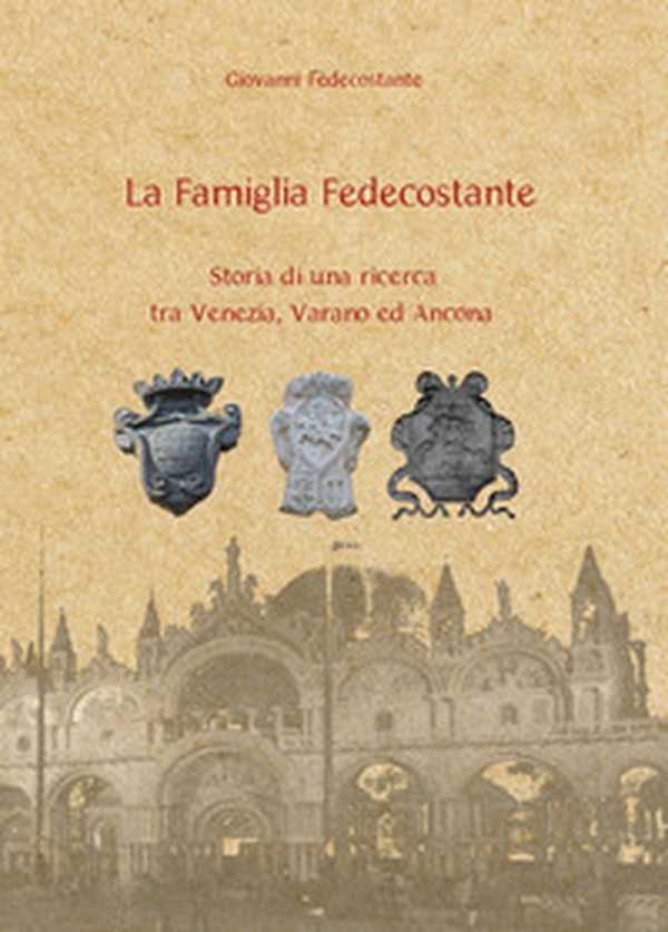La famiglia Fedecostante. Storia di una ricerca tra Venezia, Varano ed Ancona - Librerie.coop La famiglia Fedecostante. Storia di una ricerca tra Venezia, Varano ed Ancona - Librerie.coop