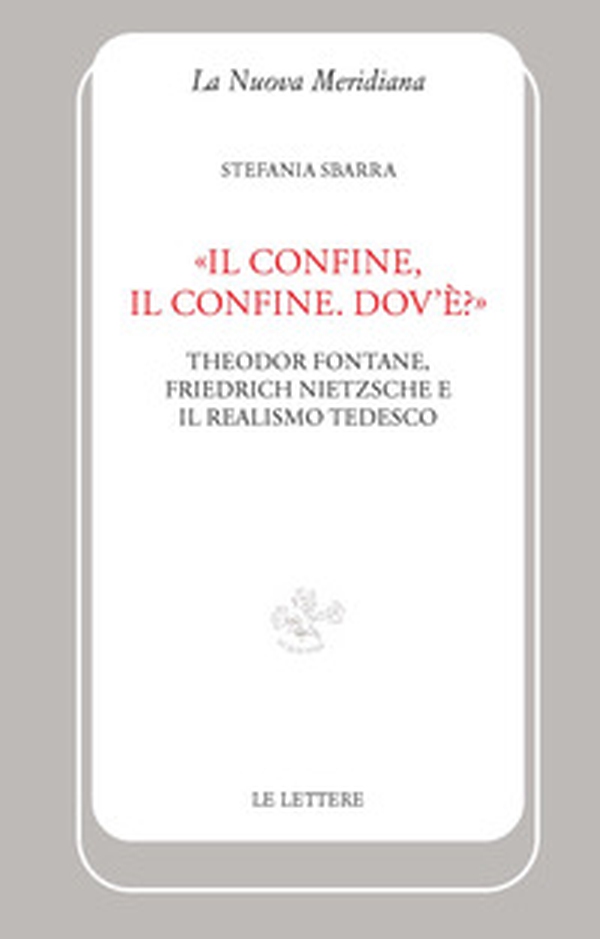 «Il confine, il confine. Dov'è?». Theodor Fontane, Friedrich Nietzsche e il realismo tedesco - Librerie.coop «Il confine, il confine. Dov'è?». Theodor Fontane, Friedrich Nietzsche e il realismo tedesco - Librerie.coop