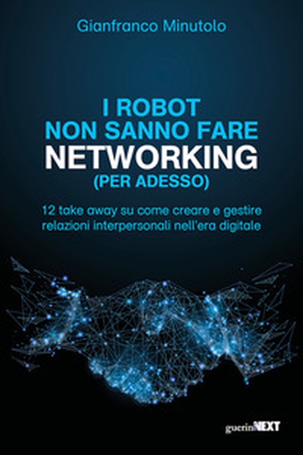 I robot non sanno fare networking (per adesso). 12 take away su come creare e gestire relazioni interpersonali nell'era digitale - Librerie.coop I robot non sanno fare networking (per adesso). 12 take away su come creare e gestire relazioni interpersonali nell'era digitale - Librerie.coop