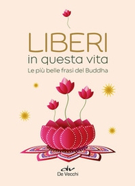 Liberi in questa vita. Le più belle frasi del Buddha - Librerie.coop
