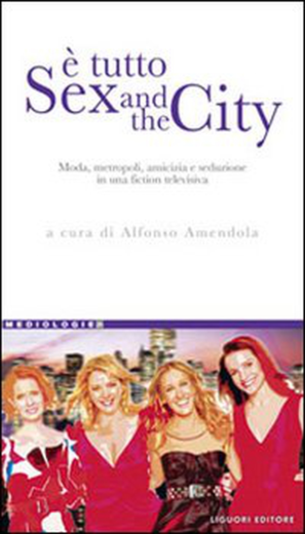 È tutto Sex and the city. Moda, metropoli, amicizia e seduzione in una fiction televisiva - Librerie.coop È tutto Sex and the city. Moda, metropoli, amicizia e seduzione in una fiction televisiva - Librerie.coop