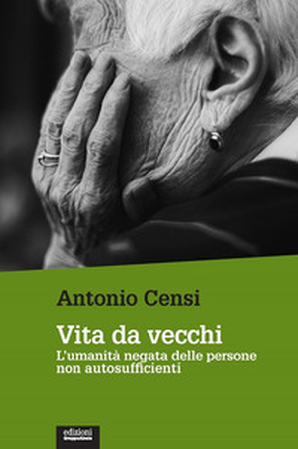 Vita da vecchi. L'umanità negata delle persone non autosufficienti - Librerie.coop Vita da vecchi. L'umanità negata delle persone non autosufficienti - Librerie.coop