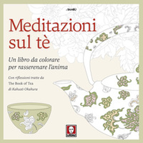 Meditazioni sul tè. Un libro da colorare per rasserenare l'anima. Con riflessioni tratte da « The book of tea» di Kakuzo Okakura - Librerie.coop Meditazioni sul tè. Un libro da colorare per rasserenare l'anima. Con riflessioni tratte da « The book of tea» di Kakuzo Okakura - Librerie.coop