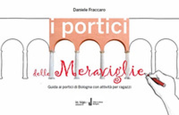 I portici delle meraviglie. Guida ai portici di Bologna con attività per ragazzi - Librerie.coop I portici delle meraviglie. Guida ai portici di Bologna con attività per ragazzi - Librerie.coop