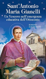 Sant'Antonio Maria Gianelli. Un vescovo nell'emergenza educativa dell'Ottocento - Librerie.coop