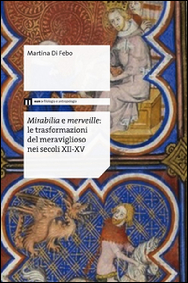 Mirabilia e merveille. Le trasformazioni del meraviglioso nei secoli XII-XV - Librerie.coop Mirabilia e merveille. Le trasformazioni del meraviglioso nei secoli XII-XV - Librerie.coop