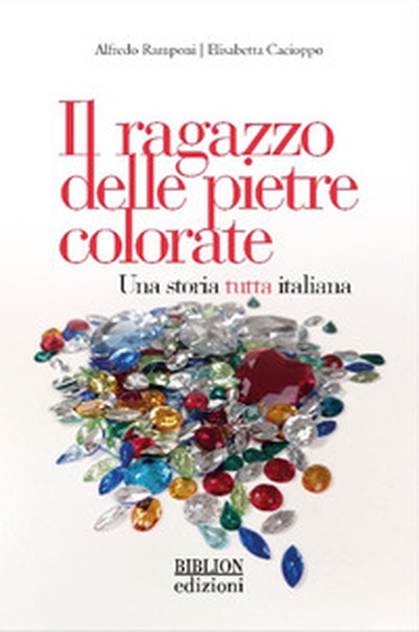 Il ragazzo delle pietre colorate. Una storia tutta italiana - Librerie.coop Il ragazzo delle pietre colorate. Una storia tutta italiana - Librerie.coop