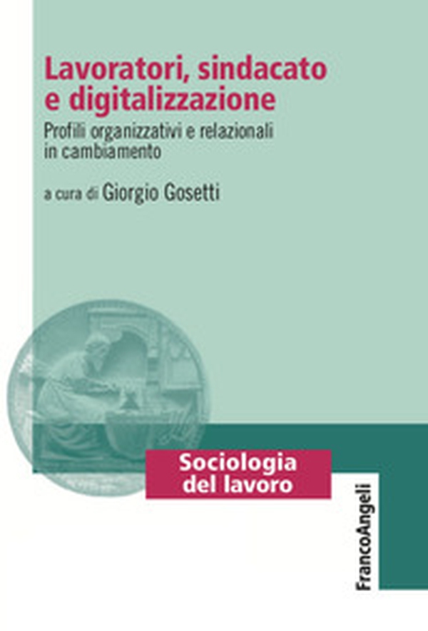 Lavoratori, sindacato e digitalizzazione. Profili organizzativi e relazionali in cambiamento - Librerie.coop Lavoratori, sindacato e digitalizzazione. Profili organizzativi e relazionali in cambiamento - Librerie.coop
