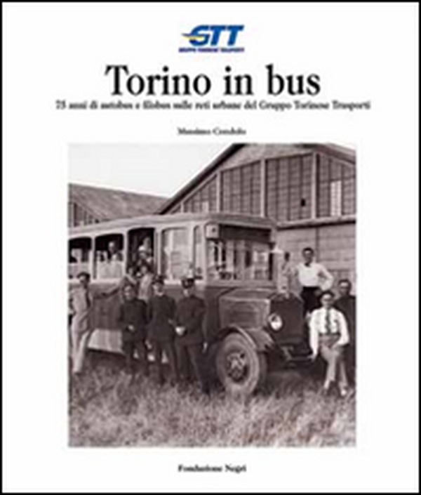 Torino in bus. Settantacinque anni di autobus e filobus sulle reti urbane del gruppo torinese trasporti - Librerie.coop Torino in bus. Settantacinque anni di autobus e filobus sulle reti urbane del gruppo torinese trasporti - Librerie.coop