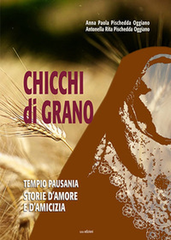 Chicchi di grano. Tempio Pausania. Storie d'amore e d'amicizia - Librerie.coop Chicchi di grano. Tempio Pausania. Storie d'amore e d'amicizia - Librerie.coop