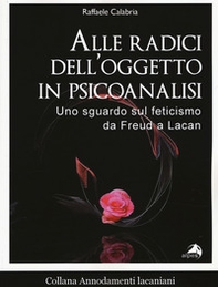 Alle radici dell'oggetto in psicoanalisi. Uno sguardo sul feticismo da Freud a Lacan - Librerie.coop