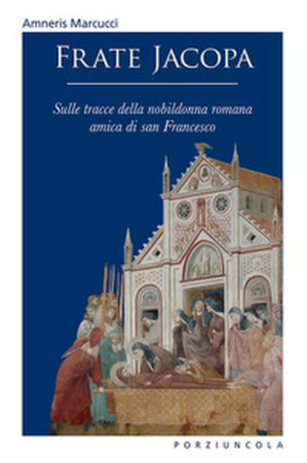 Frate Jacopa. Sulle tracce della nobildonna romana amica di san Francesco - Librerie.coop Frate Jacopa. Sulle tracce della nobildonna romana amica di san Francesco - Librerie.coop