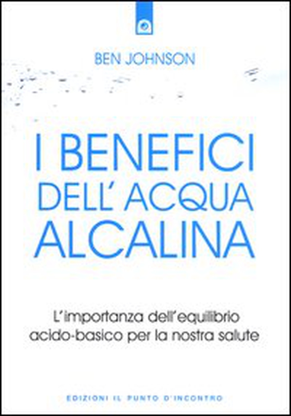 I benefici dell'acqua alcalina. L'importanza dell'equilibrio acido-basico per la nostra salute - Librerie.coop I benefici dell'acqua alcalina. L'importanza dell'equilibrio acido-basico per la nostra salute - Librerie.coop